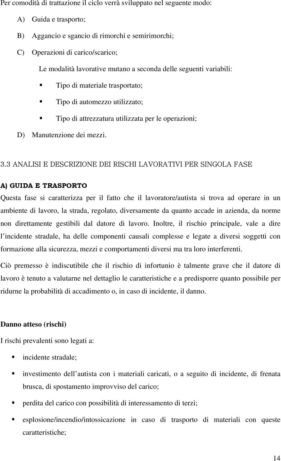 3 ANALISI E DESCRIZIONE DEI RISCHI LAVORATIVI PER SINGOLA FASE A) GUIDA E TRASPORTO Questa fase si caratterizza per il fatto che il lavoratore/autista si trova ad operare in un ambiente di lavoro, la