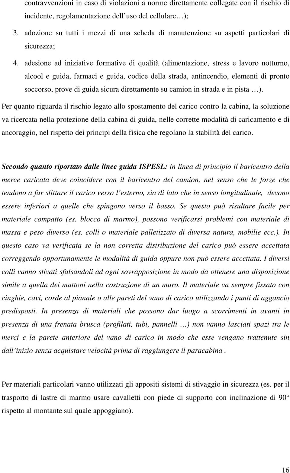 adesione ad iniziative formative di qualità (alimentazione, stress e lavoro notturno, alcool e guida, farmaci e guida, codice della strada, antincendio, elementi di pronto soccorso, prove di guida