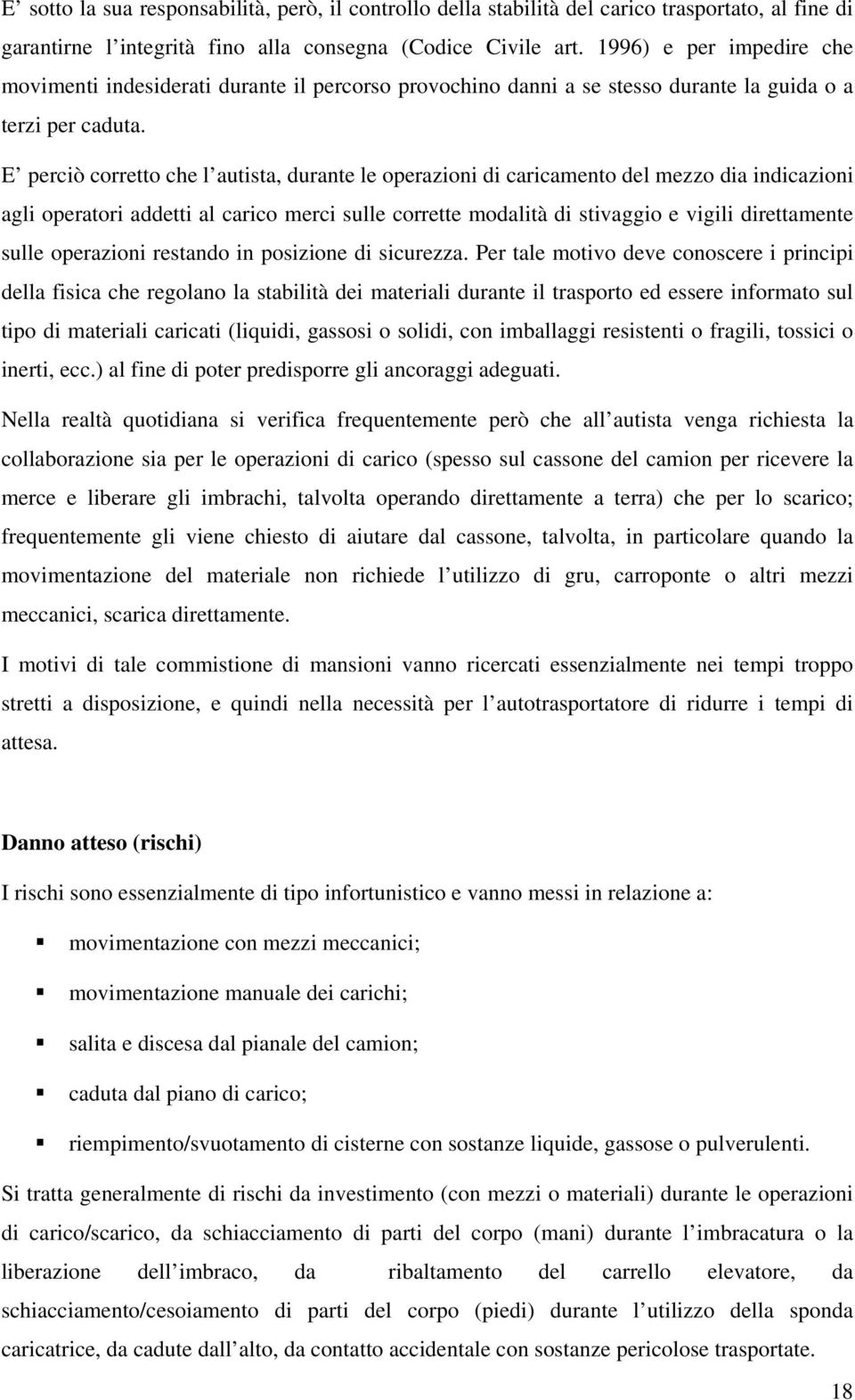 E perciò corretto che l autista, durante le operazioni di caricamento del mezzo dia indicazioni agli operatori addetti al carico merci sulle corrette modalità di stivaggio e vigili direttamente sulle