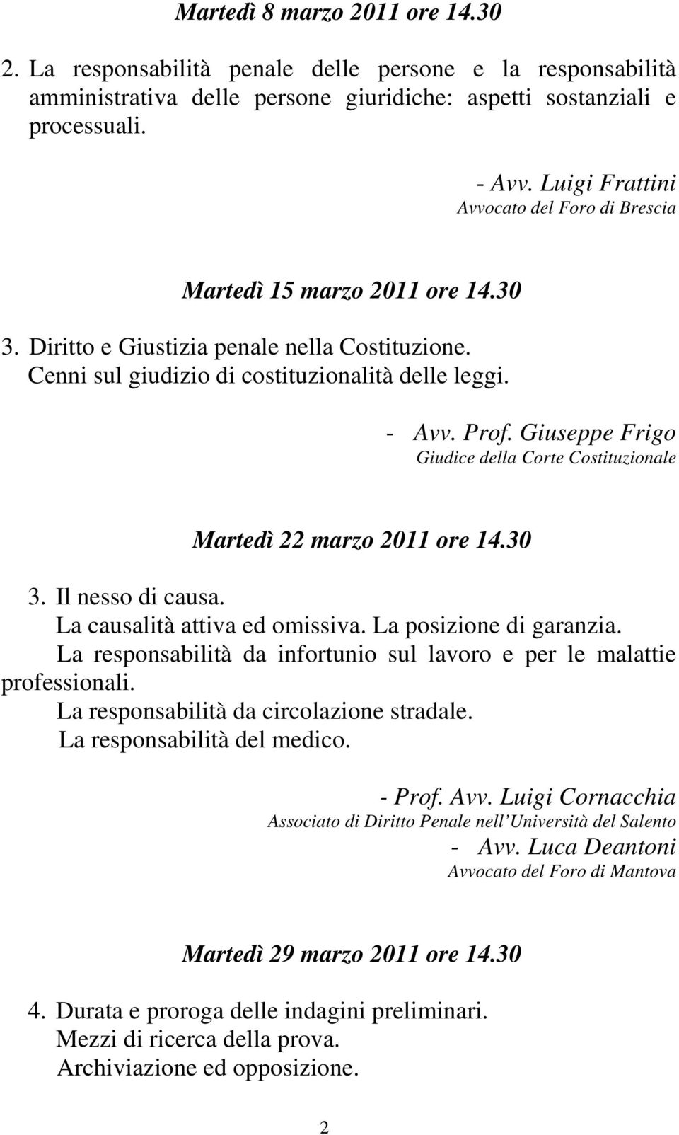 Giuseppe Frigo Giudice della Corte Costituzionale Martedì 22 marzo 2011 ore 14.30 3. Il nesso di causa. La causalità attiva ed omissiva. La posizione di garanzia.