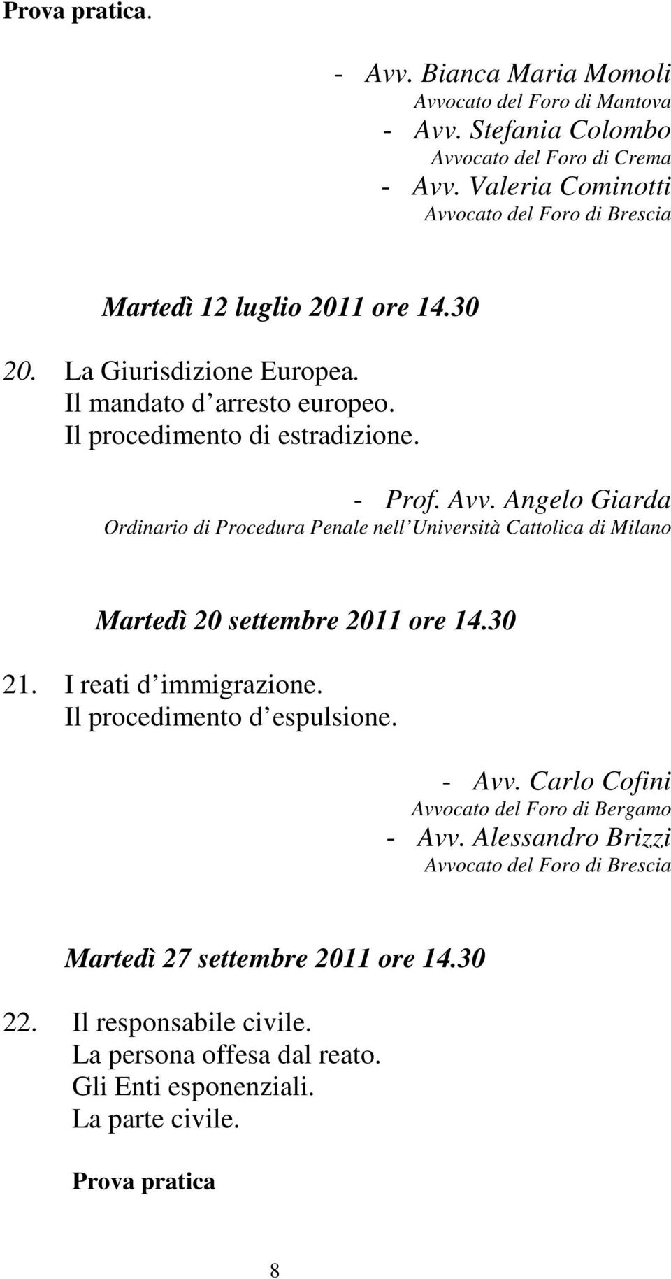 Angelo Giarda Ordinario di Procedura Penale nell Università Cattolica di Milano Martedì 20 settembre 2011 ore 14.30 21. I reati d immigrazione.