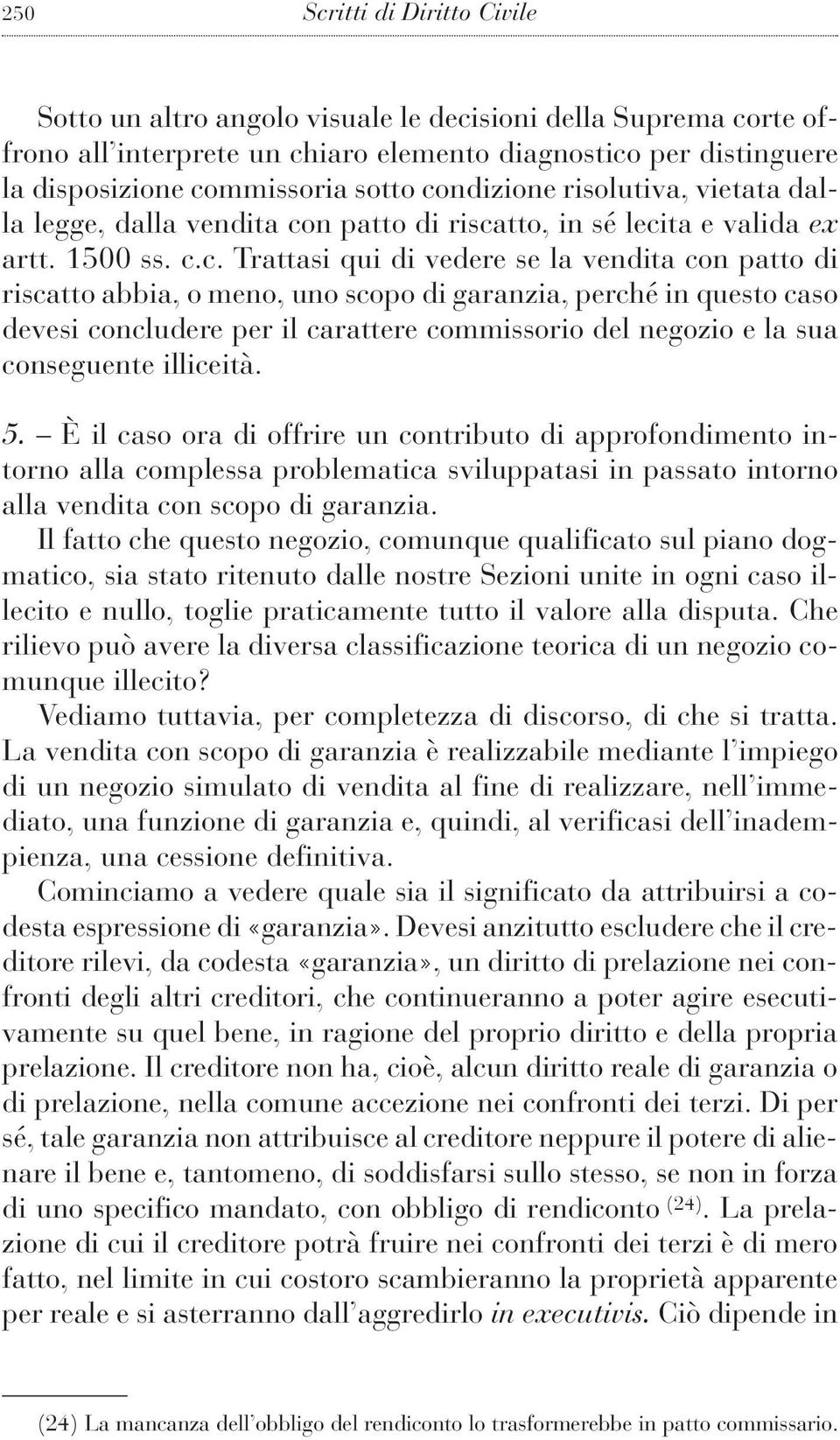 uno scopo di garanzia, perché in questo caso devesi concludere per il carattere commissorio del negozio e la sua conseguente illiceità. 5.