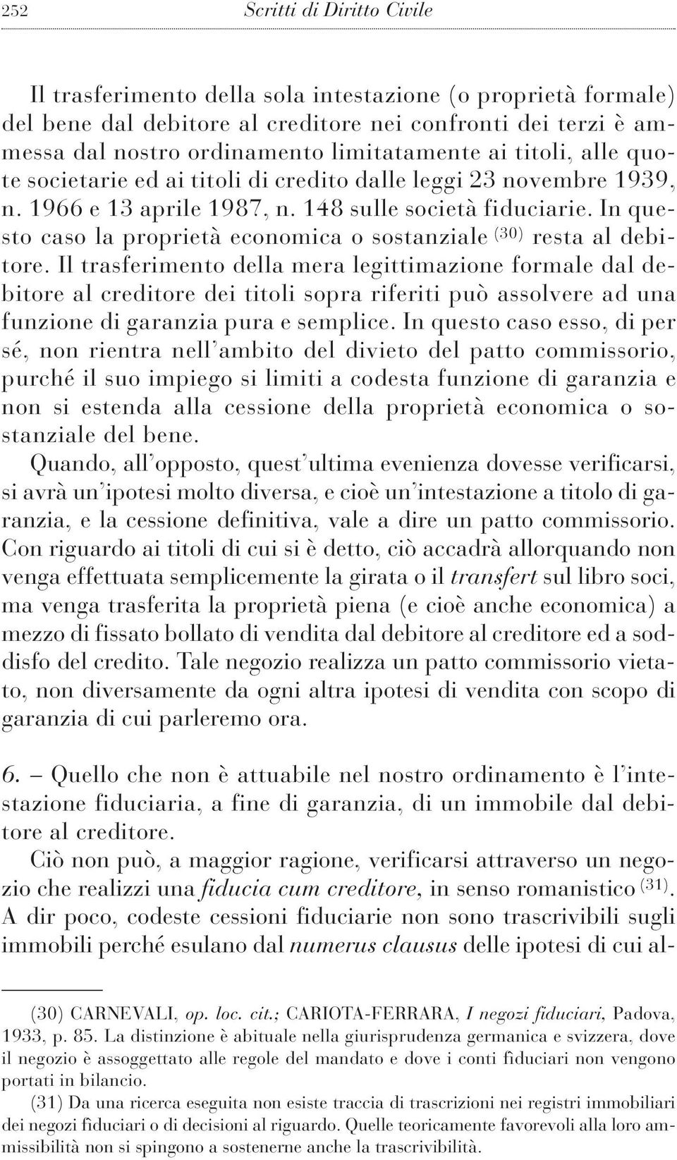 In questo caso la proprietà economica o sostanziale (30) resta al debitore.