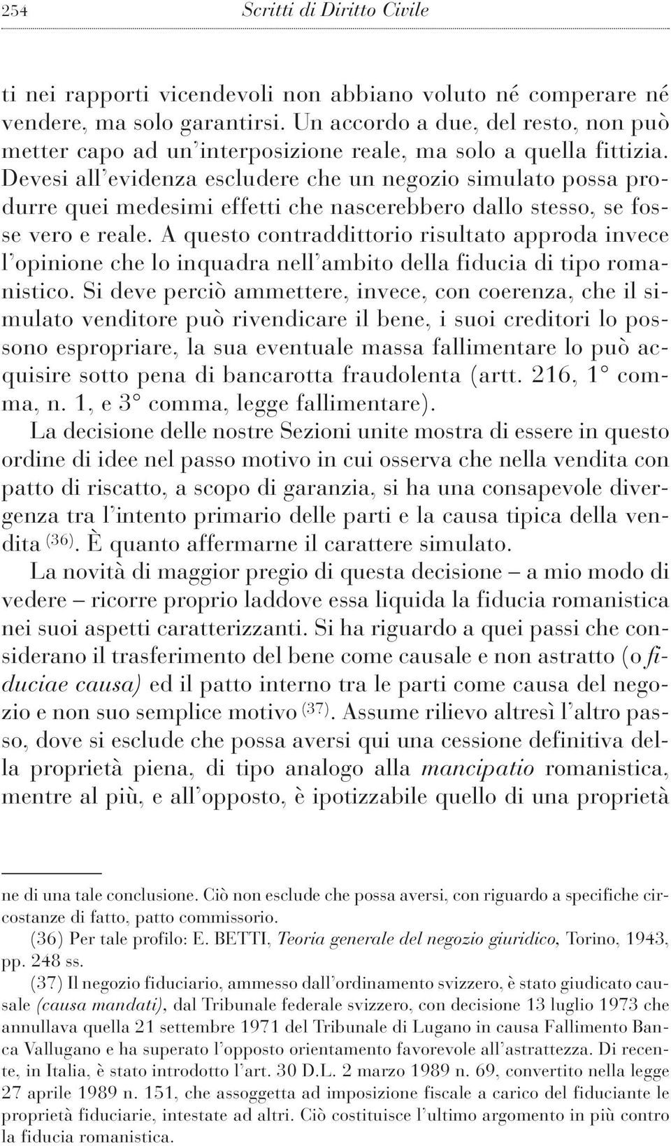 Devesi all evidenza escludere che un negozio simulato possa produrre quei medesimi effetti che nascerebbero dallo stesso, se fosse vero e reale.