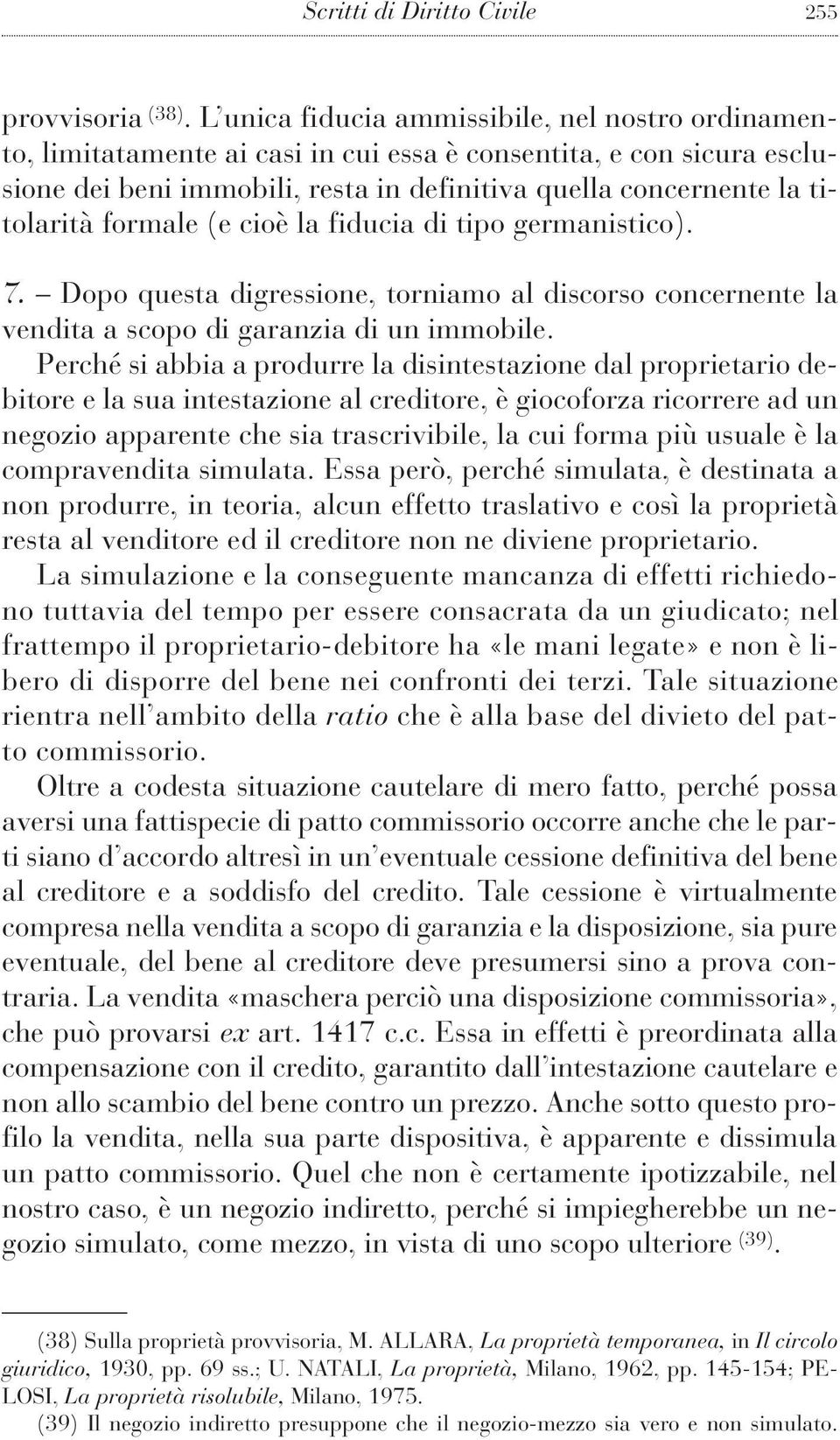 formale (e cioè la fiducia di tipo germanistico). 7. Dopo questa digressione, torniamo al discorso concernente la vendita a scopo di garanzia di un immobile.