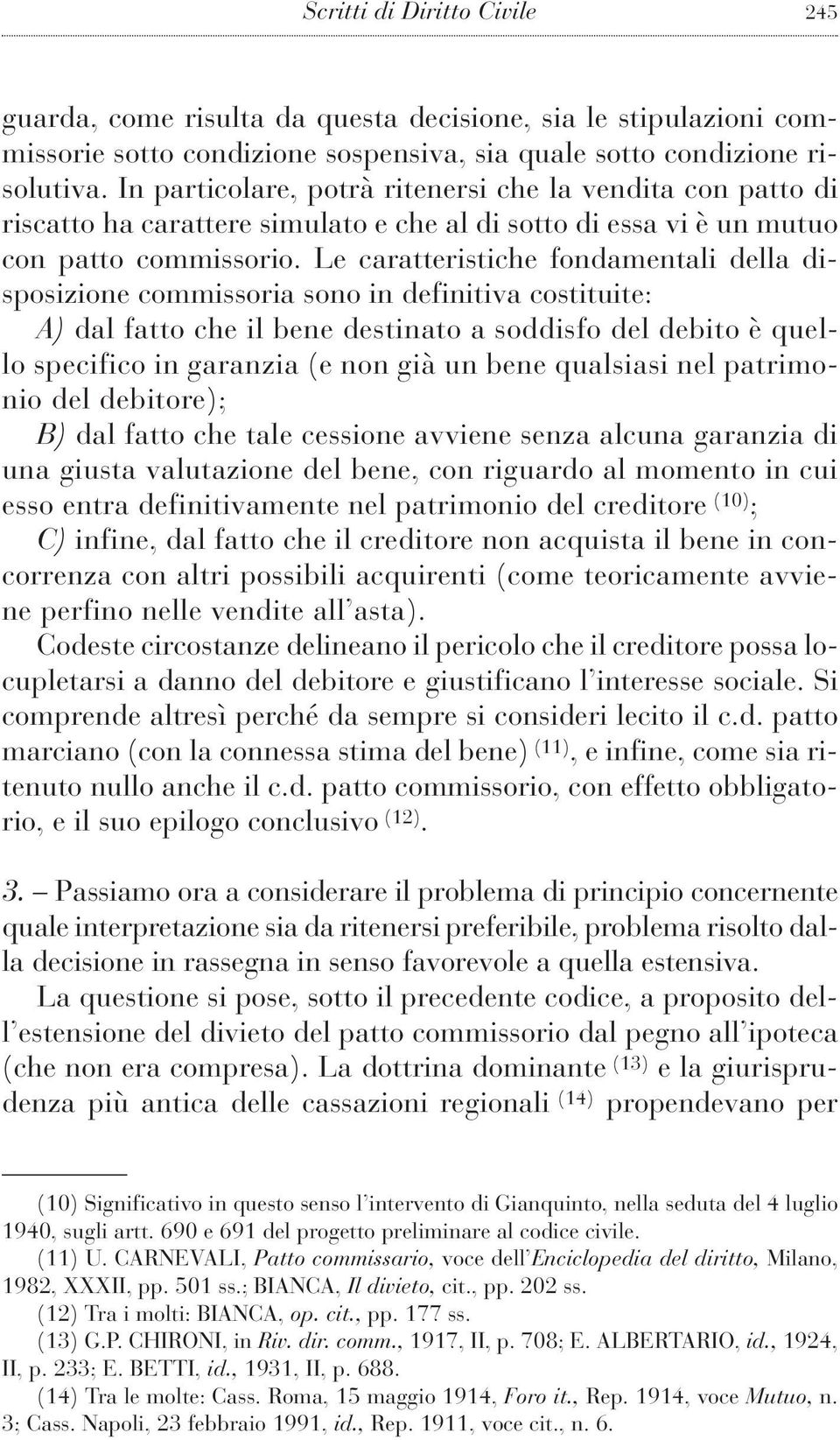 Le caratteristiche fondamentali della disposizione commissoria sono in definitiva costituite: A) dal fatto che il bene destinato a soddisfo del debito è quello specifico in garanzia (e non già un