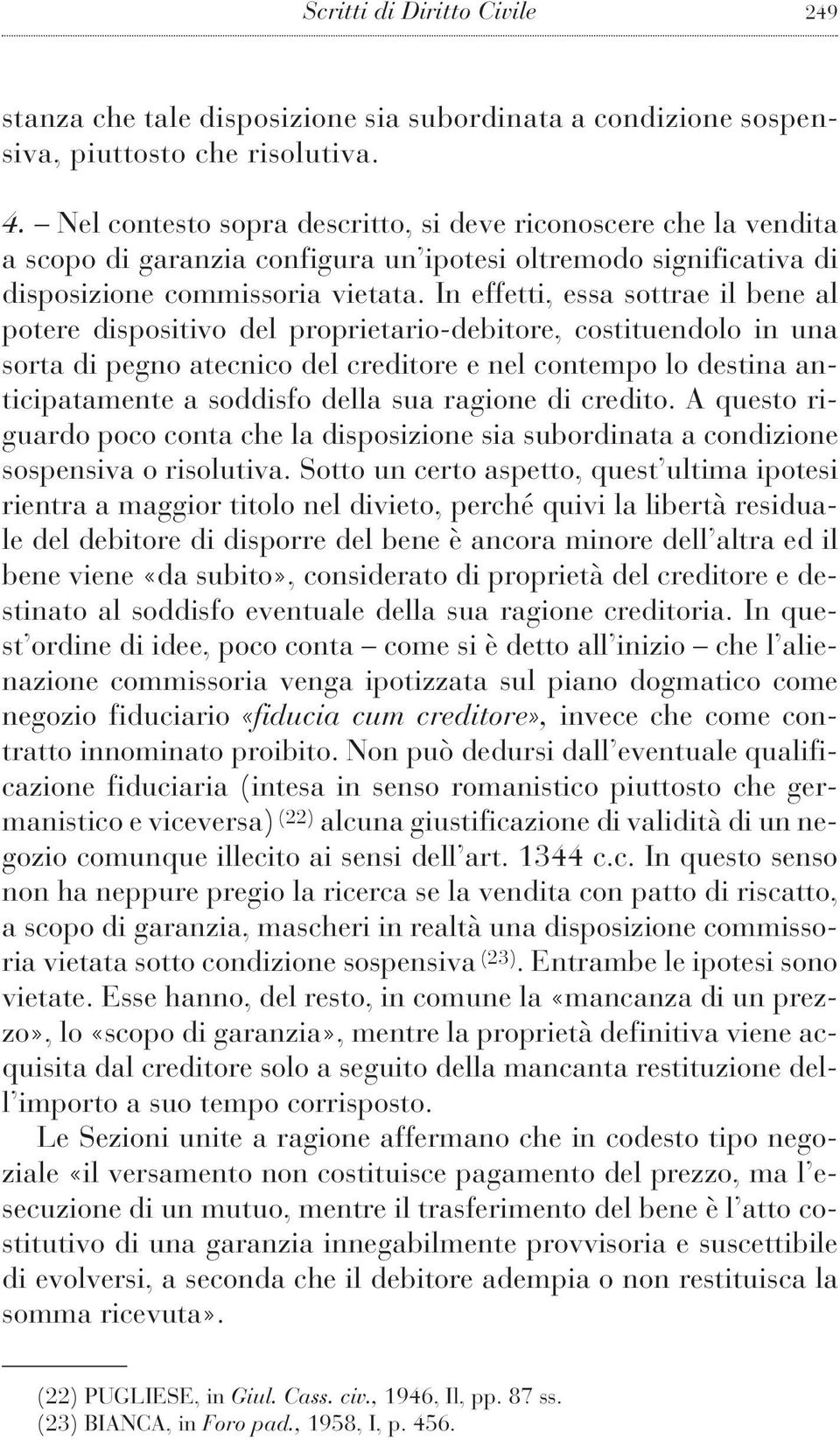 In effetti, essa sottrae il bene al potere dispositivo del proprietario-debitore, costituendolo in una sorta di pegno atecnico del creditore e nel contempo lo destina anticipatamente a soddisfo della