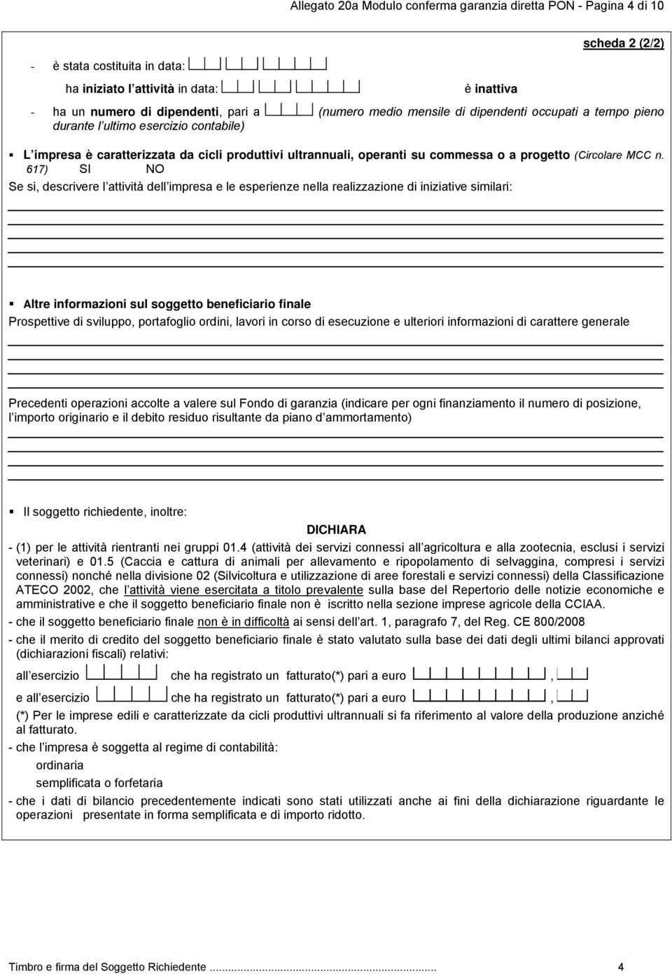 617) SI NO Se si descrivere l attività dell impresa e le esperienze nella realizzazione di iniziative similari: informazioni sul soggetto beneficiario finale Prospettive di sviluppo portafoglio