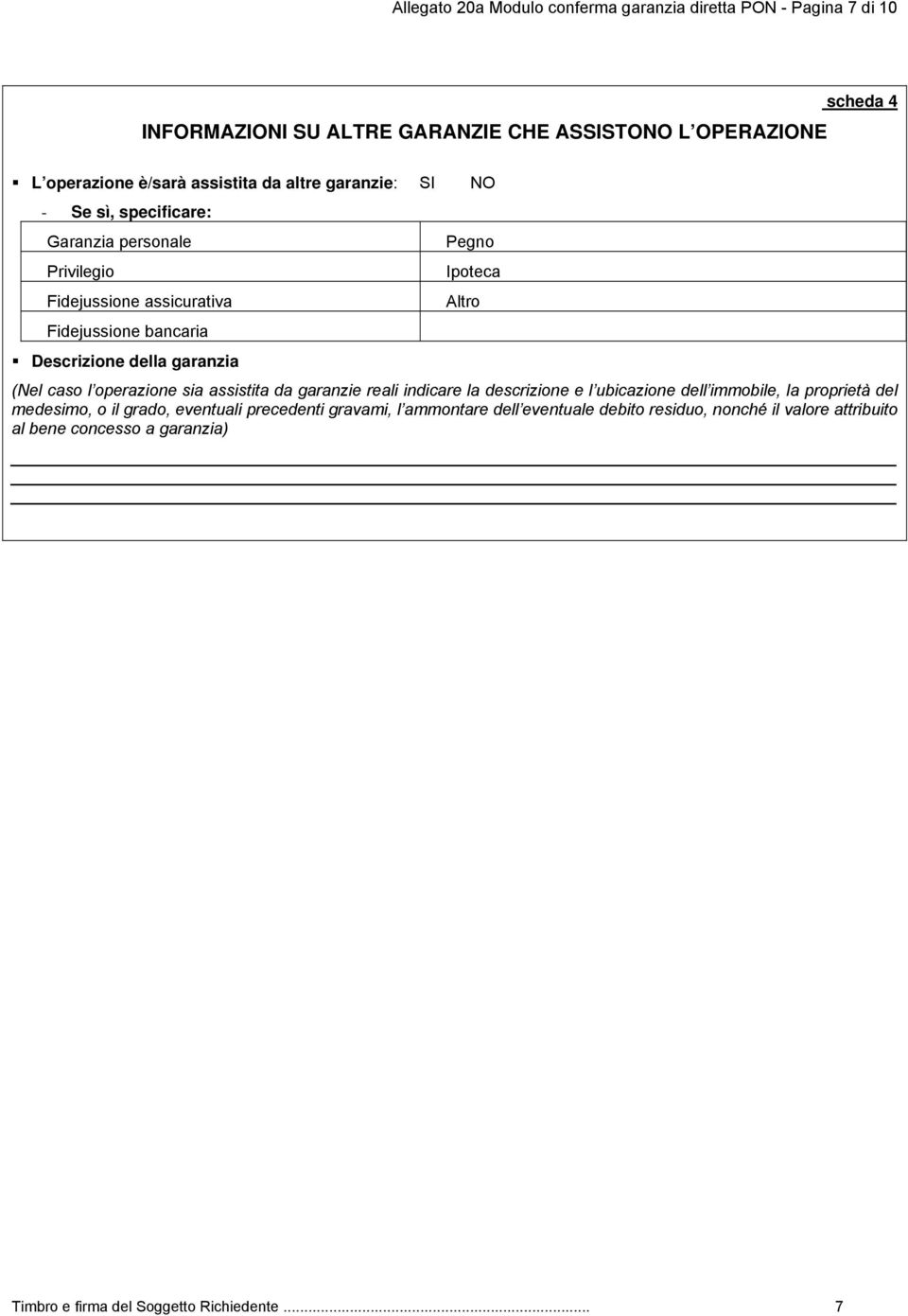 garanzia (Nel caso l operazione sia assistita da garanzie reali indicare la descrizione e l ubicazione dell immobile la proprietà del medesimo o il grado eventuali