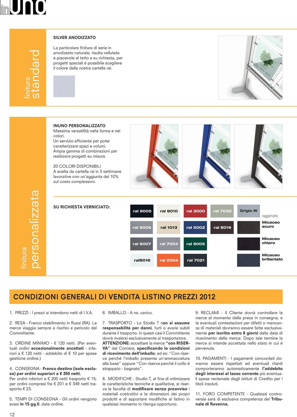 Ampia gamma di combinazioni per realizzare progetti su misura. 20 colori disponibili A scelta da cartella ral in 3 settimane lavorative con un aggiunta del 10% sul costo complessivo.