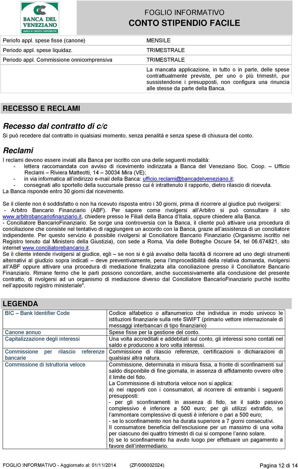 Commissione onnicomprensiva MENSILE TRIMESTRALE TRIMESTRALE La mancata applicazione, in tutto o in parte, delle spese contrattualmente previste, per uno o più trimestri, pur sussistendone i