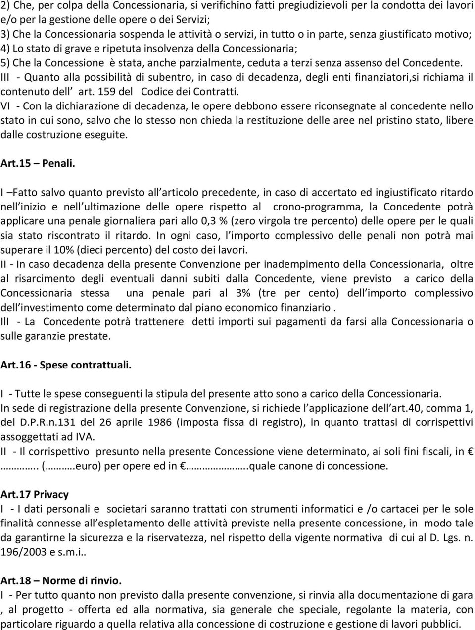 assenso del Concedente. III - Quanto alla possibilità di subentro, in caso di decadenza, degli enti finanziatori,si richiama il contenuto dell art. 159 del Codice dei Contratti.