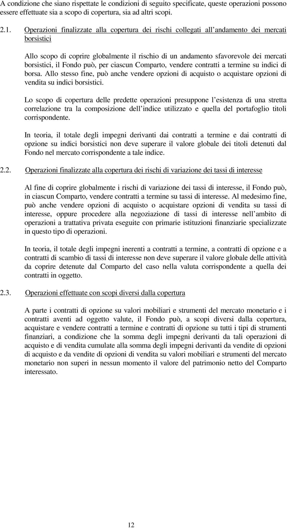 Fondo può, per ciascun Comparto, vendere contratti a termine su indici di borsa. Allo stesso fine, può anche vendere opzioni di acquisto o acquistare opzioni di vendita su indici borsistici.