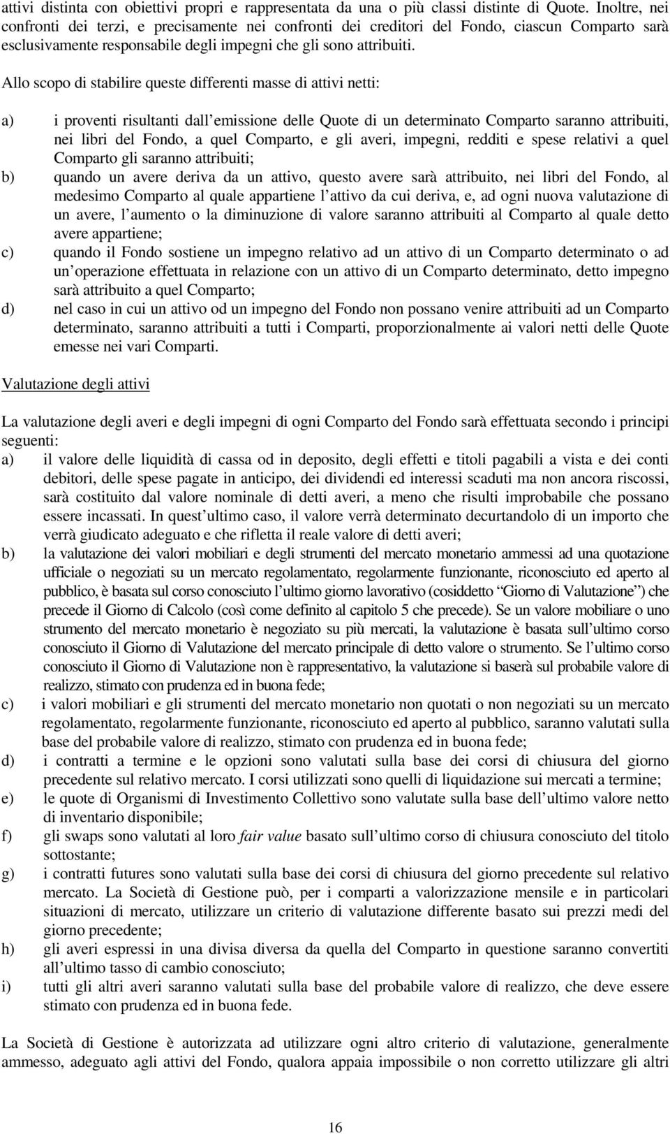 Allo scopo di stabilire queste differenti masse di attivi netti: a) i proventi risultanti dall emissione delle Quote di un determinato Comparto saranno attribuiti, nei libri del Fondo, a quel