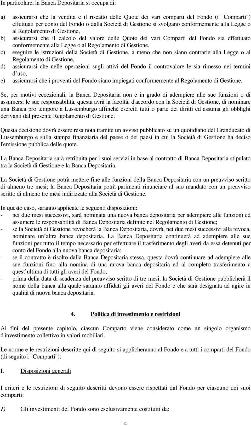 al Regolamento di Gestione, c) eseguire le istruzioni della Società di Gestione, a meno che non siano contrarie alla Legge o al Regolamento di Gestione, d) assicurarsi che nelle operazioni sugli