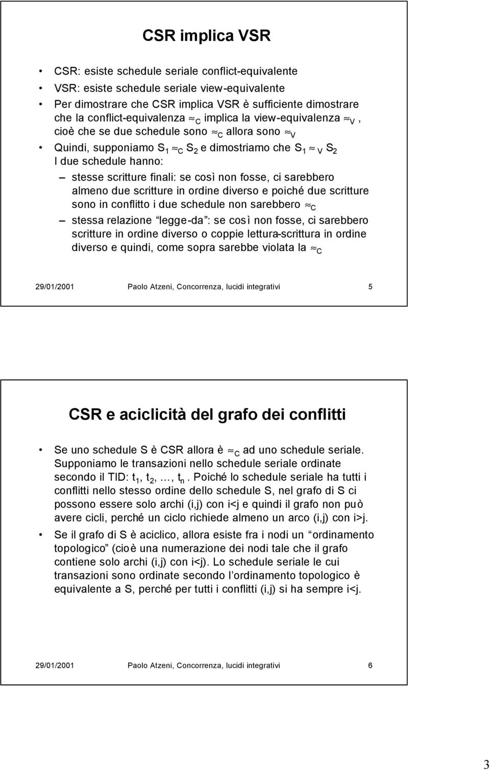 fosse, ci sarebbero almeno due scritture in ordine diverso e poiché due scritture sono in conflitto i due schedule non sarebbero C stessa relazione legge-da : se così non fosse, ci sarebbero