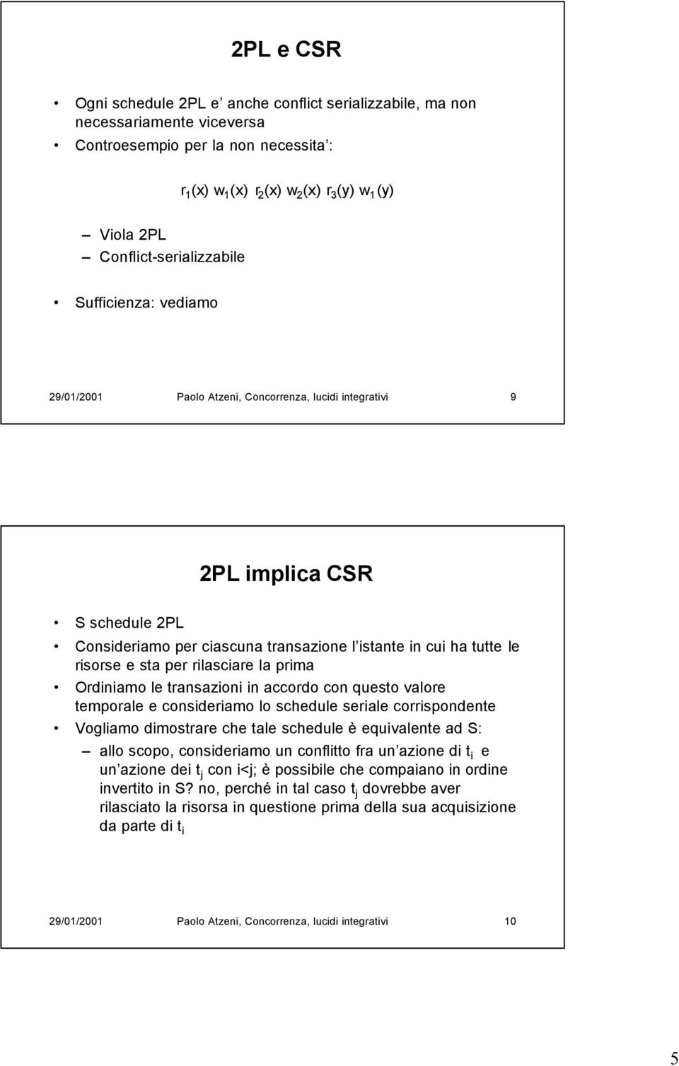 le risorse e sta per rilasciare la prima Ordiniamo le transazioni in accordo con questo valore temporale e consideriamo lo schedule seriale corrispondente Vogliamo dimostrare che tale schedule è