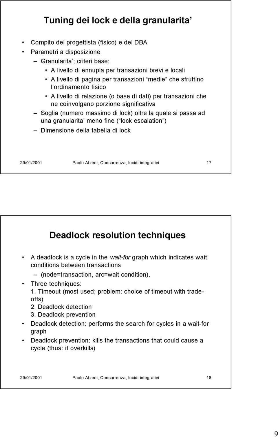 la quale si passa ad una granularita meno fine ( lock escalation ) Dimensione della tabella di lock 29/01/2001 Paolo Atzeni, Concorrenza, lucidi integrativi 17 Deadlock resolution techniques A