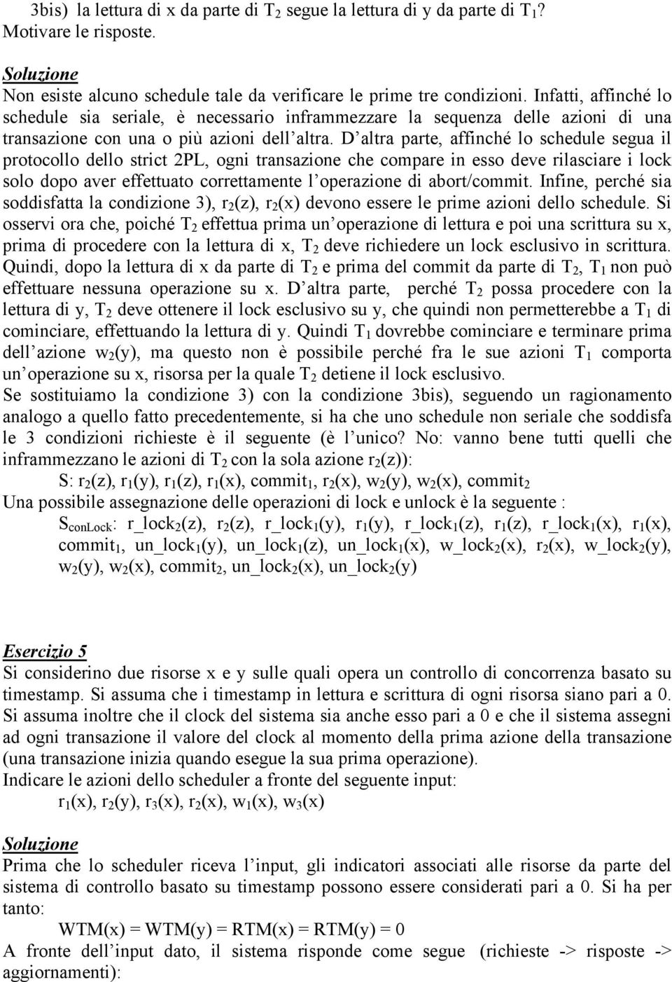 D altra parte, affinché lo schedule segua il protocollo dello strict 2PL, ogni transazione che compare in esso deve rilasciare i lock solo dopo aver effettuato correttamente l operazione di