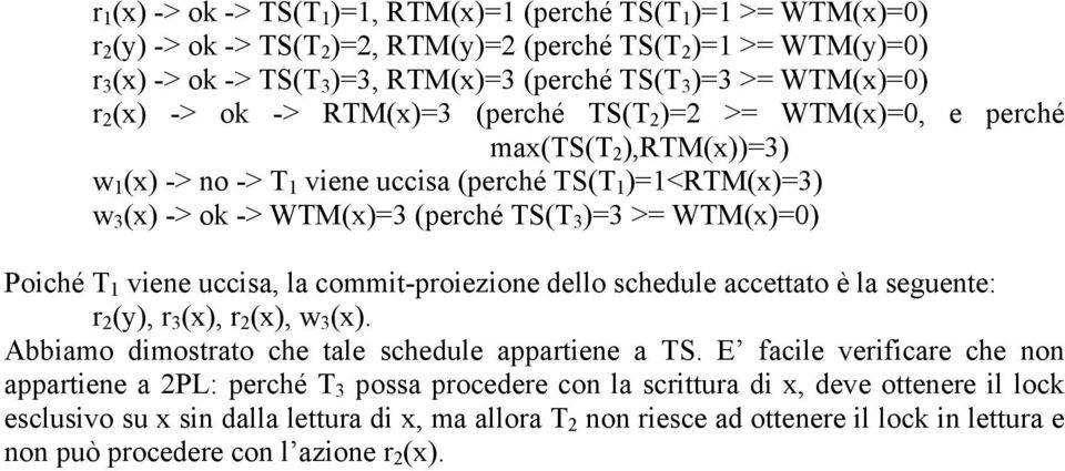 TS(T 3 )=3 >= WTM(x)=0) Poiché T 1 viene uccisa, la commit-proiezione dello schedule accettato è la seguente: r 2 (y), r 3 (x), r 2 (x), w 3 (x). Abbiamo dimostrato che tale schedule appartiene a TS.