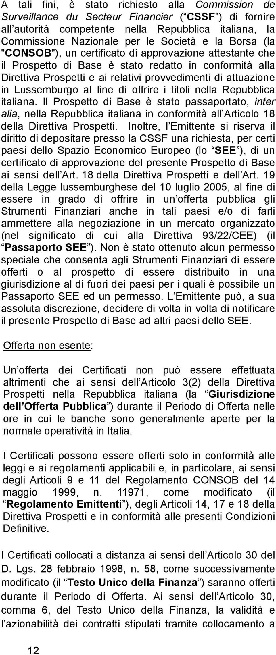 al fine di offrire i titoli nella Repubblica italiana. Il Prospetto di Base è stato passaportato, inter alia, nella Repubblica italiana in conformità all Articolo 18 della Direttiva Prospetti.