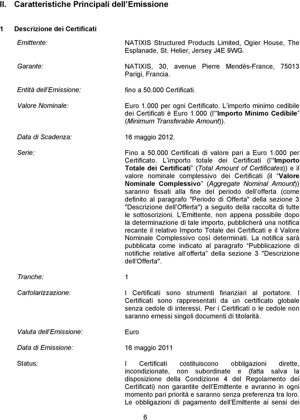 L importo minimo cedibile dei Certificati è Euro 1.000 (l Importo Minimo Cedibile (Minimum Transferable Amount)). Data di Scadenza: 16 maggio 2012. Serie: Fino a 50.