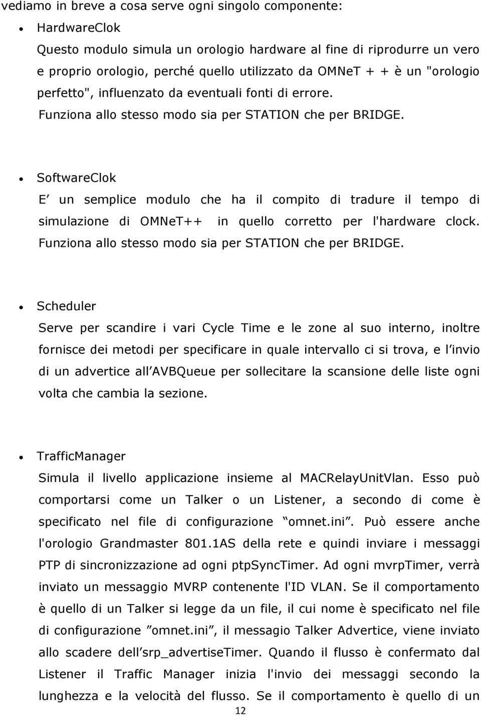 SoftwareClok E un semplice modulo che ha il compito di tradure il tempo di simulazione di OMNeT++ in quello corretto per l'hardware clock. Funziona allo stesso modo sia per STATION che per BRIDGE.