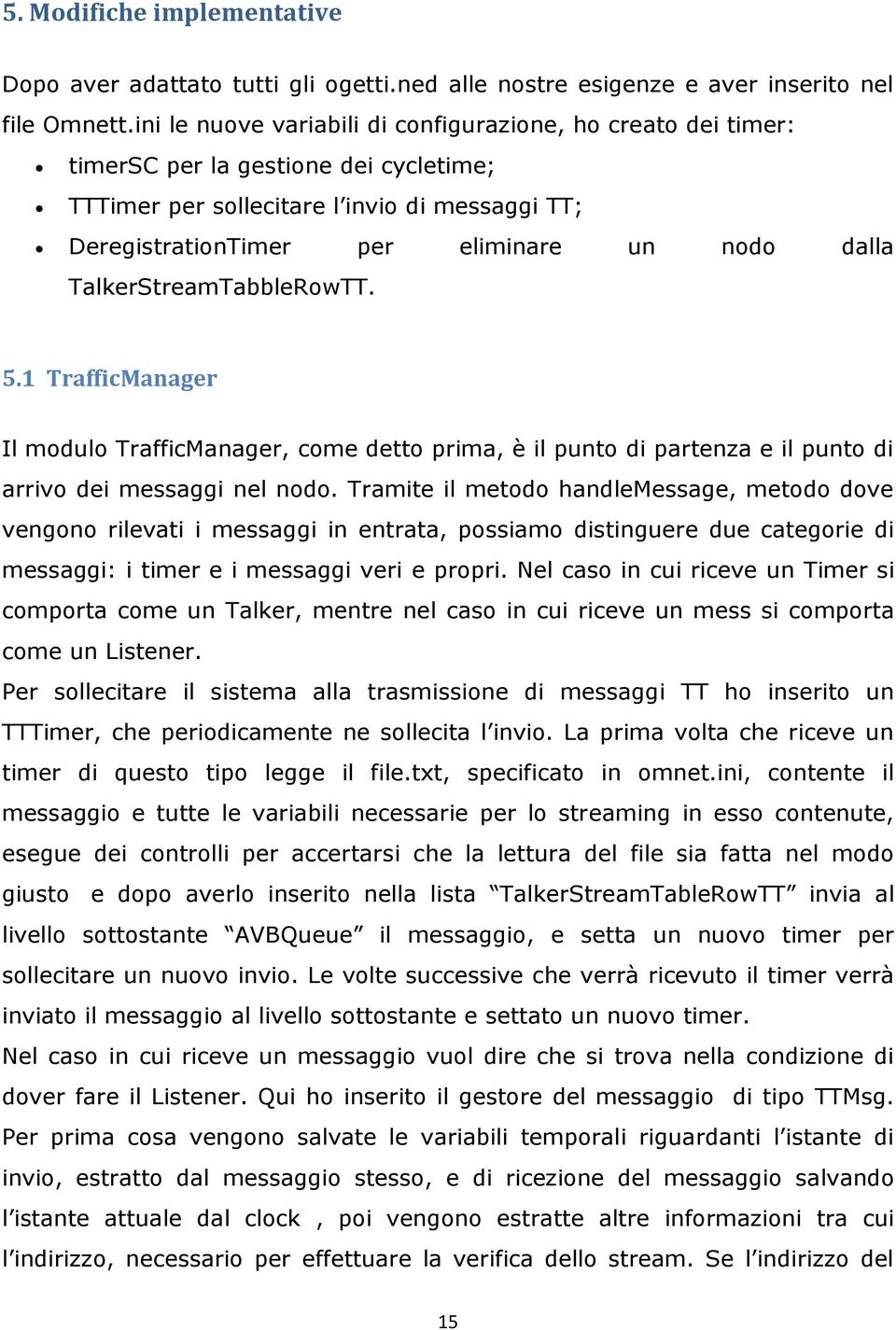 TalkerStreamTabbleRowTT. 5.1 TrafficManager Il modulo TrafficManager, come detto prima, è il punto di partenza e il punto di arrivo dei messaggi nel nodo.