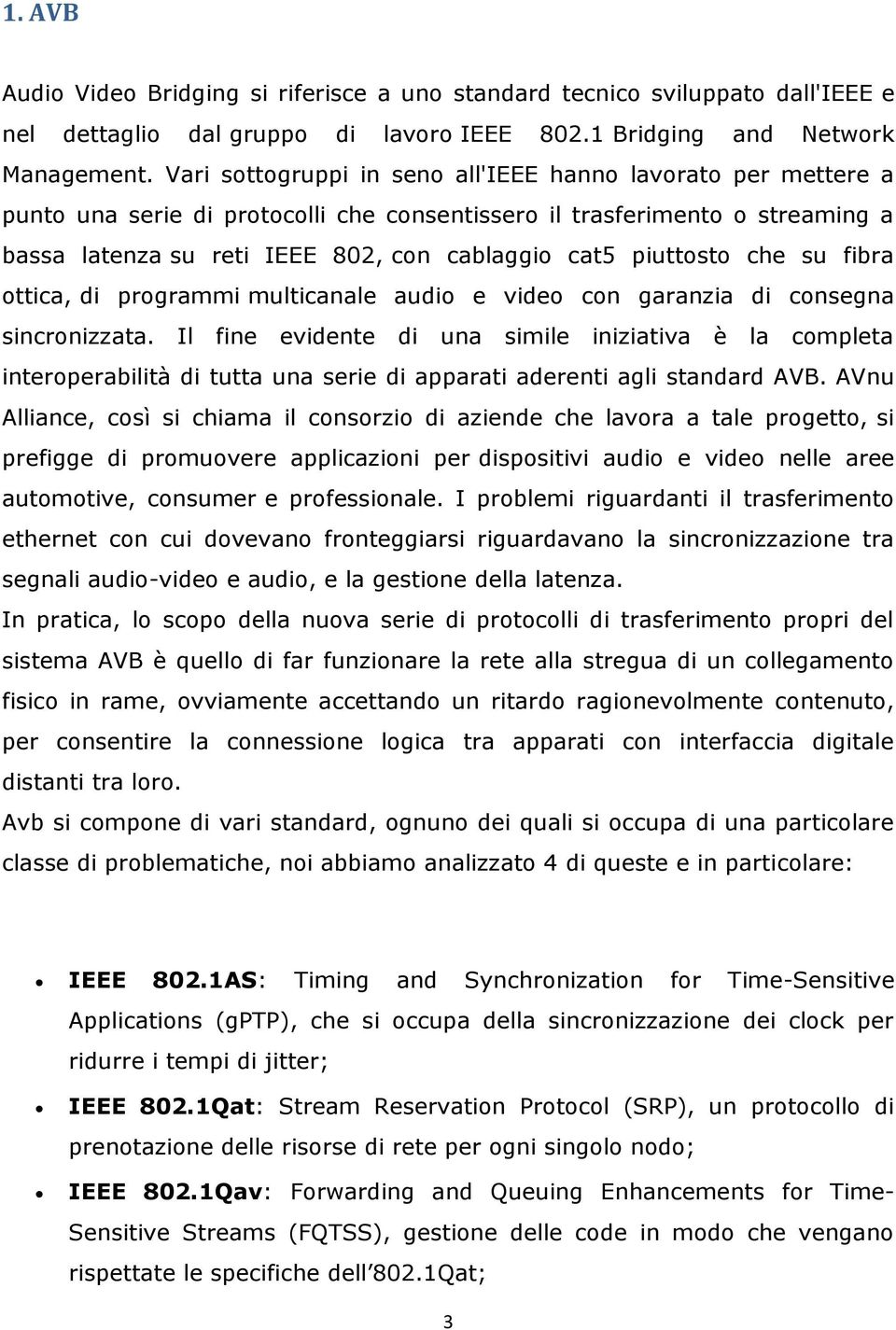 piuttosto che su fibra ottica, di programmi multicanale audio e video con garanzia di consegna sincronizzata.