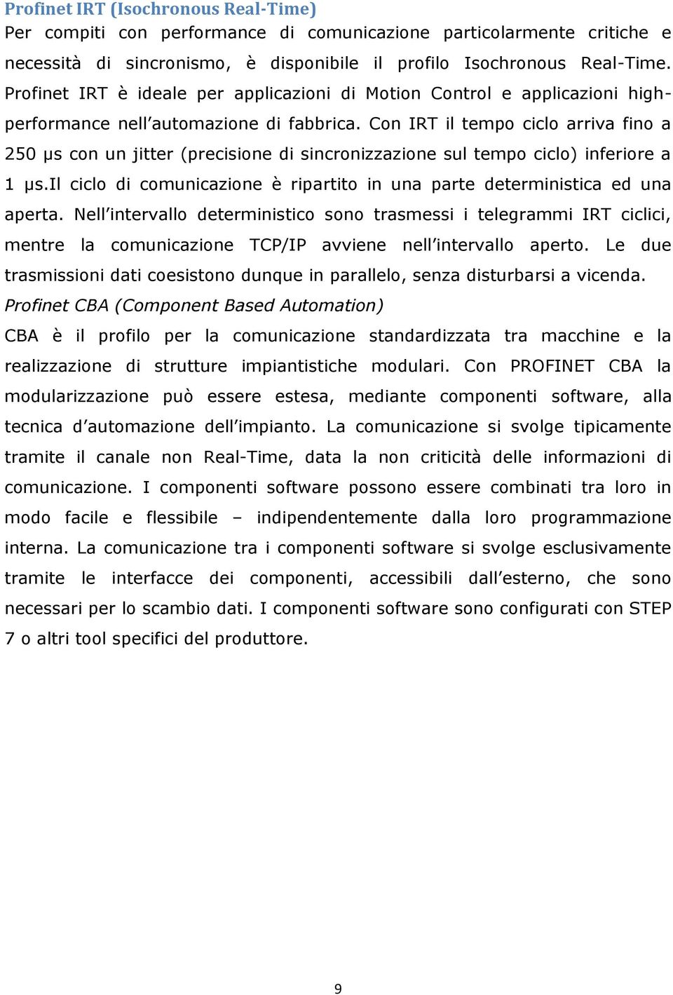 Con IRT il tempo ciclo arriva fino a 250 μs con un jitter (precisione di sincronizzazione sul tempo ciclo) inferiore a 1 μs.