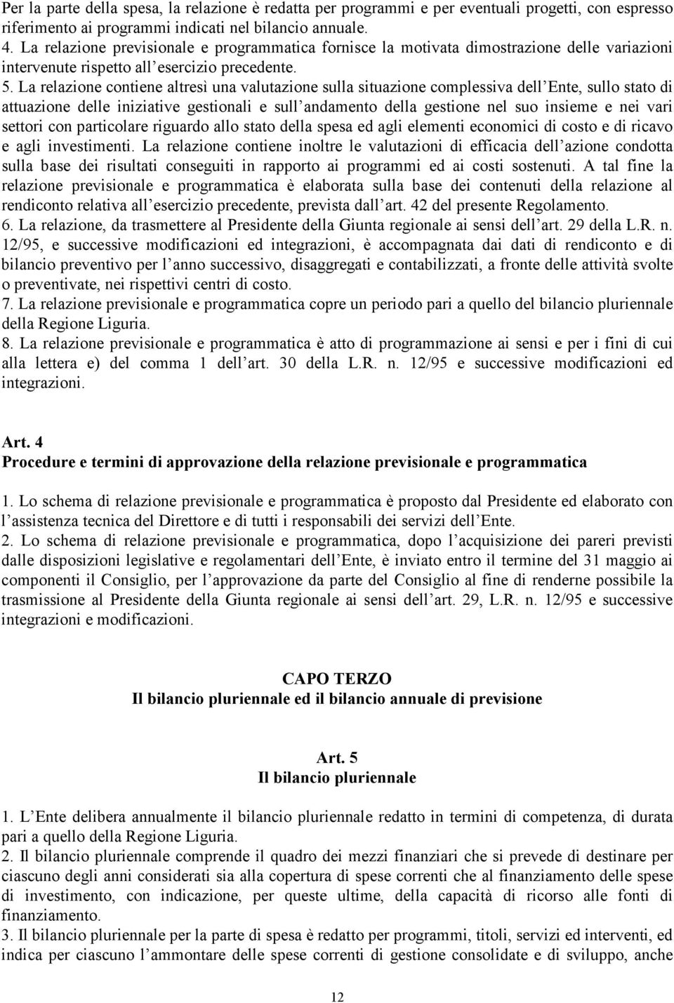 La relazione contiene altresì una valutazione sulla situazione complessiva dell Ente, sullo stato di attuazione delle iniziative gestionali e sull andamento della gestione nel suo insieme e nei vari