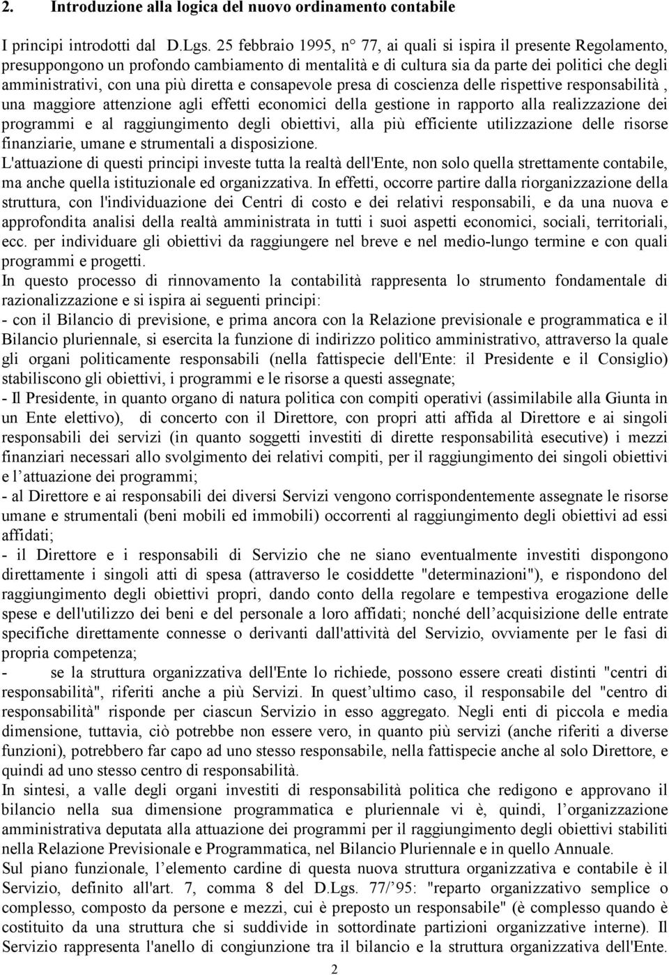 diretta e consapevole presa di coscienza delle rispettive responsabilità, una maggiore attenzione agli effetti economici della gestione in rapporto alla realizzazione dei programmi e al