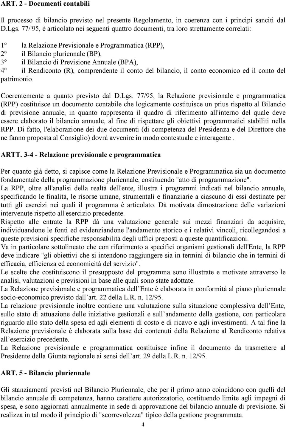 Annuale (BPA), 4 il Rendiconto (R), comprendente il conto del bilancio, il conto economico ed il conto del patrimonio. Coerentemente a quanto previsto dal D.Lgs.