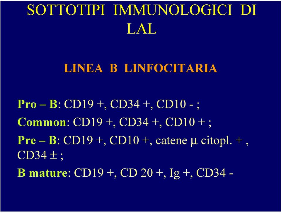 CD34 +, CD10 + ; Pre B: CD19 +, CD10 +, catene µ