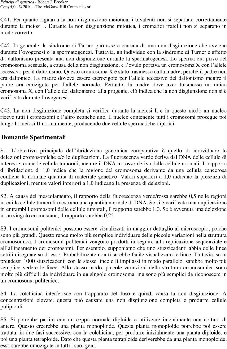 In generale, la sindrome di Turner può essere causata da una non disgiunzione che avviene durante l ovogenesi o la spermatogenesi.