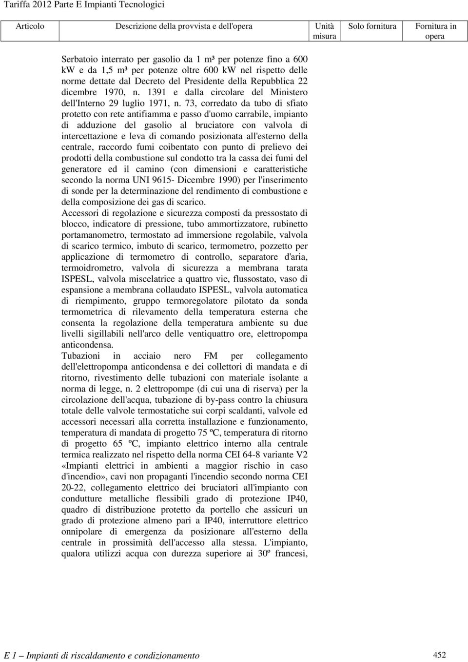 73, corredato da tubo di sfiato protetto con rete antifiamma e passo d'uomo carrabile, impianto di adduzione del gasolio al bruciatore con valvola di intercettazione e leva di comando posizionata