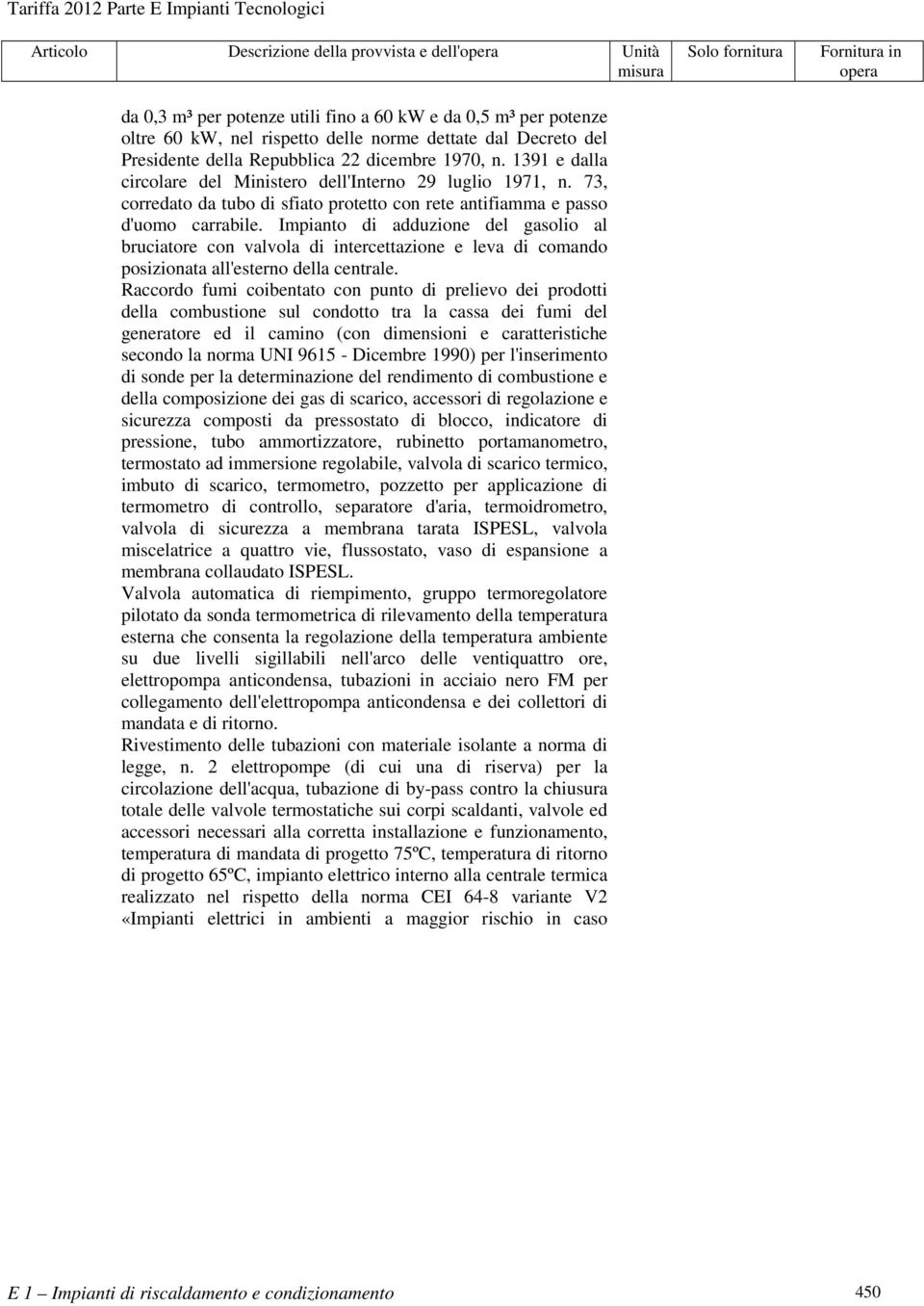 73, corredato da tubo di sfiato protetto con rete antifiamma e passo d'uomo carrabile.