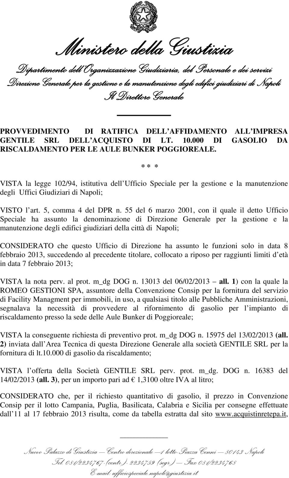 * * * VISTA la legge 102/94, istitutiva dell Ufficio Speciale per la gestione e la manutenzione degli Uffici Giudiziari di Napoli; VISTO l art. 5, comma 4 del DPR n.