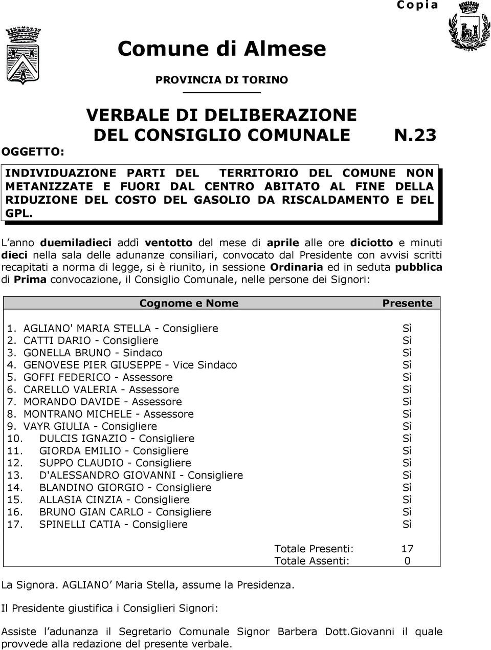 L anno duemiladieci addì ventotto del mese di aprile alle ore diciotto e minuti dieci nella sala delle adunanze consiliari, convocato dal Presidente con avvisi scritti recapitati a norma di legge, si