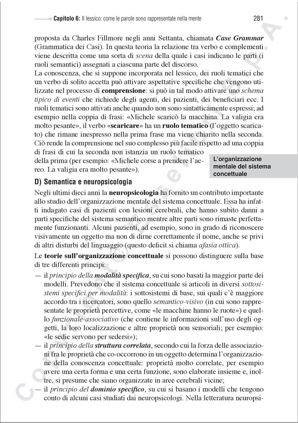 La conoscenza, che si suppone incorporata nel lessico, dei ruoli tematici che un verbo di solito accetta può attivare aspettative specifiche che vengono utilizzate nel processo di comprensione: si