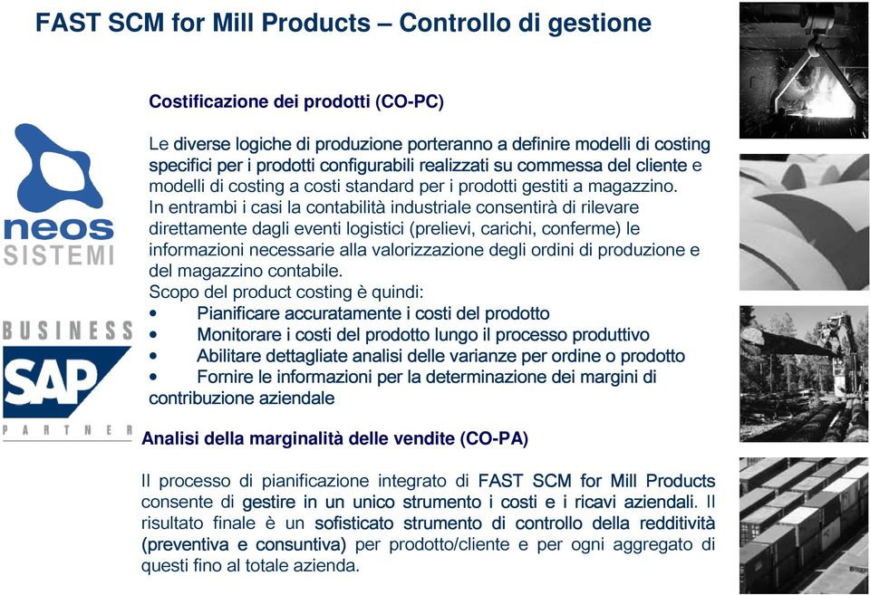 In entrambi i casi la contabilità industriale consentirà di rilevare direttamente dagli eventi logistici (prelievi, carichi, conferme) le informazioni necessarie alla valorizzazione degli ordini di