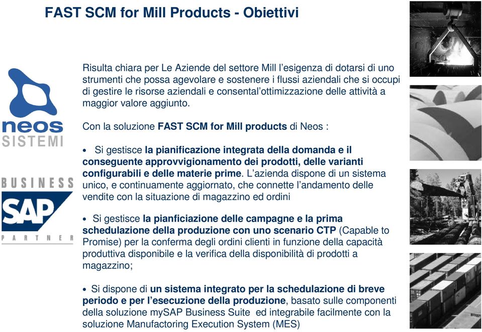 Con la soluzione FAST SCM for Mill products di Neos : Si gestisce la pianificazione integrata della domanda e il conseguente approvvigionamento dei prodotti, delle varianti configurabili e delle