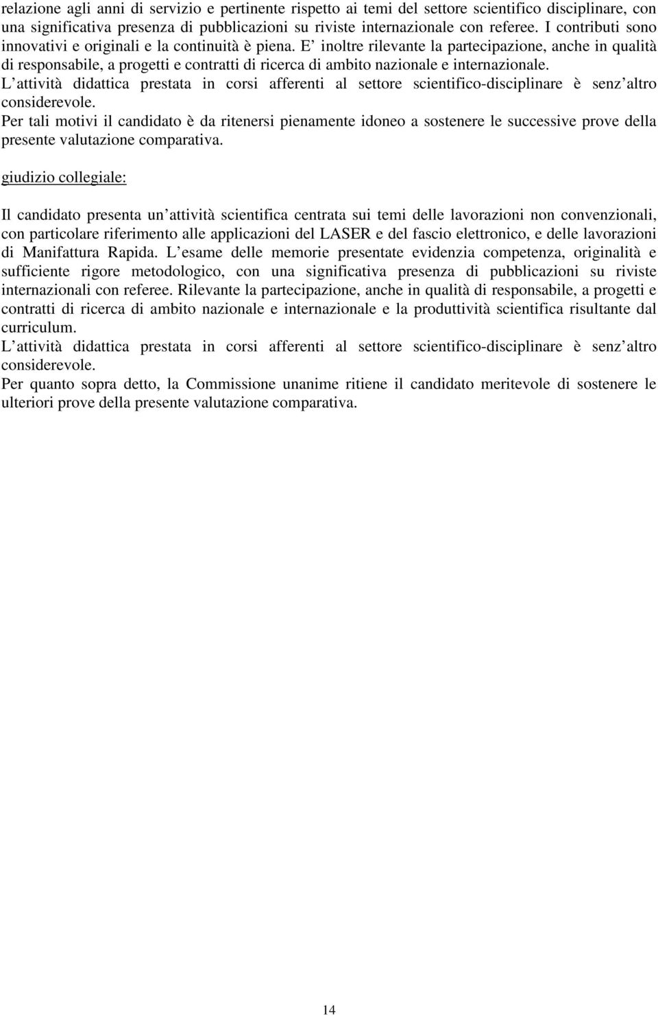 E inoltre rilevante la partecipazione, anche in qualità di responsabile, a progetti e contratti di ricerca di ambito nazionale e internazionale.