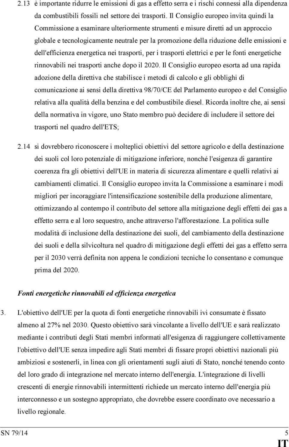 emissioni e dell'efficienza energetica nei trasporti, per i trasporti elettrici e per le fonti energetiche rinnovabili nei trasporti anche dopo il 2020.