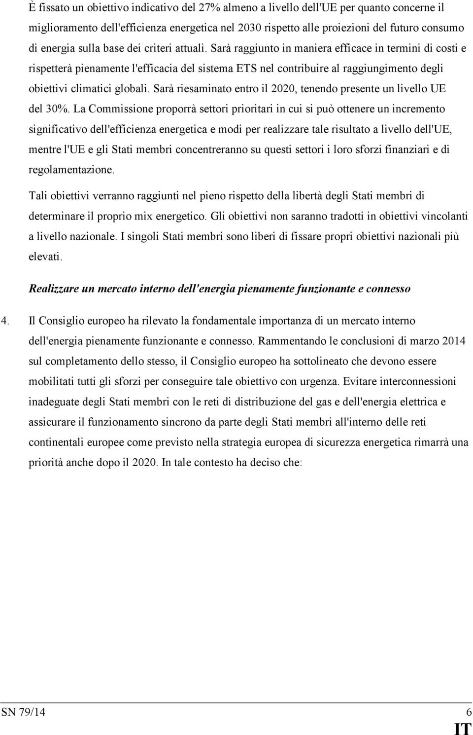 Sarà raggiunto in maniera efficace in termini di costi e rispetterà pienamente l'efficacia del sistema ETS nel contribuire al raggiungimento degli obiettivi climatici globali.