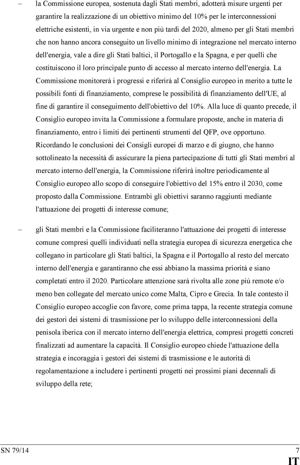 Portogallo e la Spagna, e per quelli che costituiscono il loro principale punto di accesso al mercato interno dell'energia.