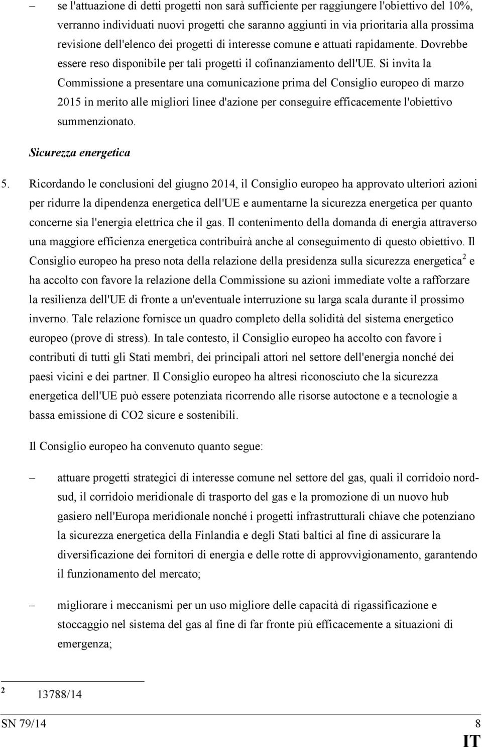 Si invita la Commissione a presentare una comunicazione prima del Consiglio europeo di marzo 2015 in merito alle migliori linee d'azione per conseguire efficacemente l'obiettivo summenzionato.