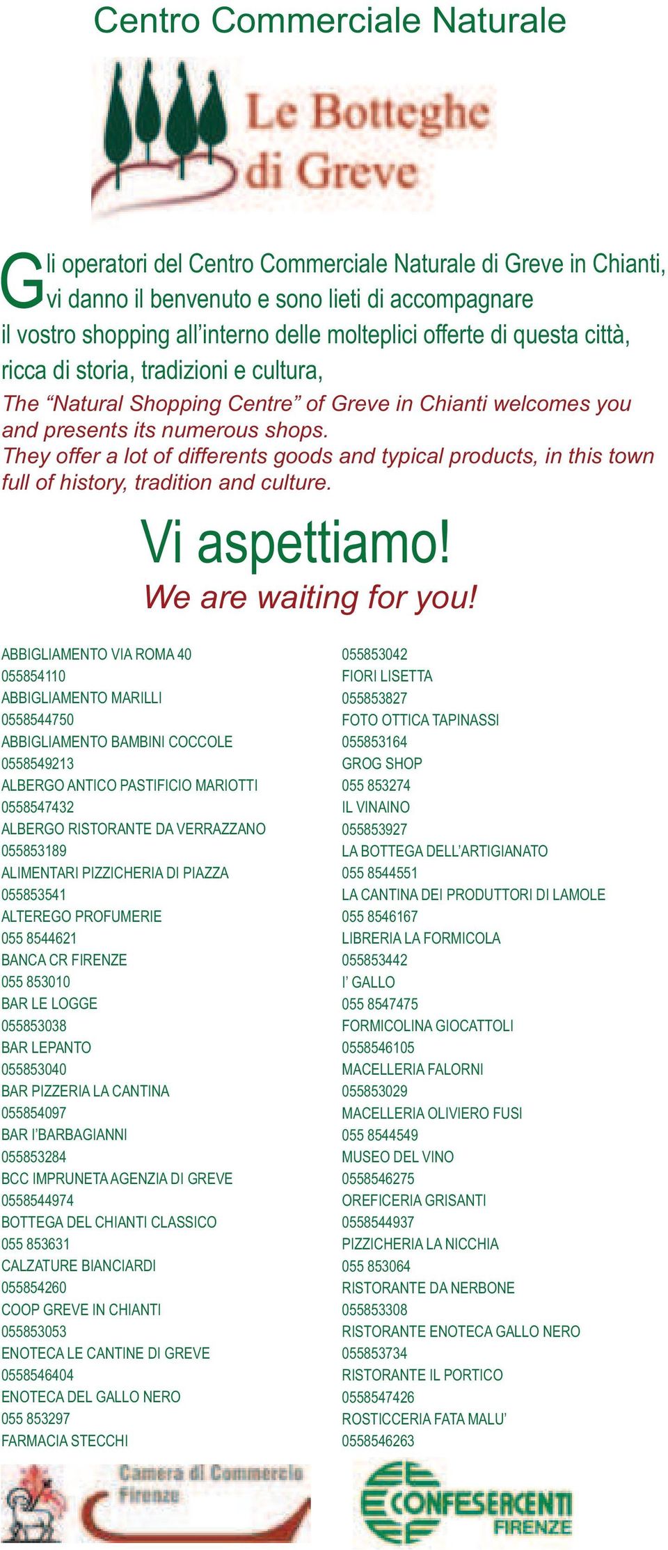 They offer a lot of differents goods and typical products, in this town full of history, tradition and culture. Vi aspettiamo! We are waiting for you!