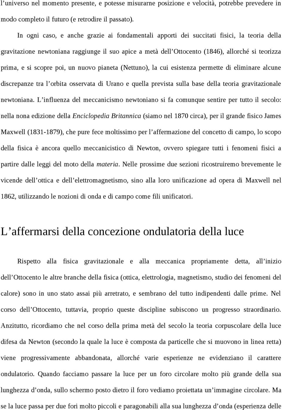 si scopre poi, un nuovo pianeta (Nettuno), la cui esistenza permette di eliminare alcune discrepanze tra l orbita osservata di Urano e quella prevista sulla base della teoria gravitazionale