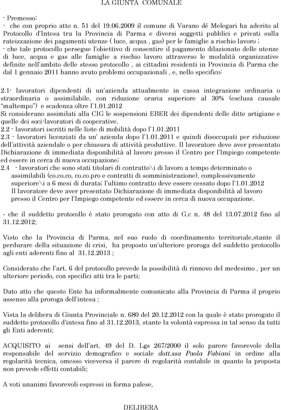 le famiglie a rischio lavoro ; - che tale protocollo persegue l obiettivo di consentire il pagamento dilazionato delle utenze di luce, acqua e gas alle famiglie a rischio lavoro attraverso le